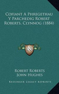 Cover image for Cofiant a Phregethau y Parchedig Robert Roberts, Clynnog (1884)