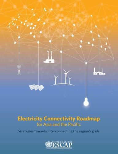 Electricity connectivity roadmap for Asia and the Pacific: strategies towards interconnecting the region's grids