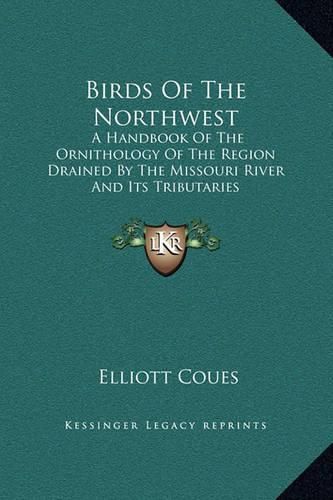 Birds of the Northwest: A Handbook of the Ornithology of the Region Drained by the Missouri River and Its Tributaries