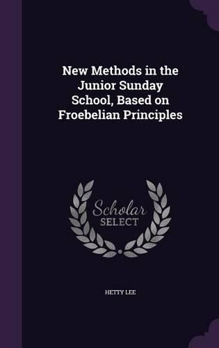 Cover image for New Methods in the Junior Sunday School, Based on Froebelian Principles