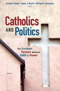 Cover image for Catholics and Politics: The Dynamic Tension Between Faith and Power