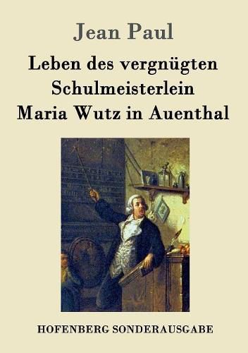 Leben des vergnugten Schulmeisterlein Maria Wutz in Auenthal