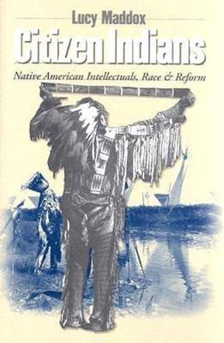 Cover image for Citizen Indians: Native American Intellectuals, Race, and Reform