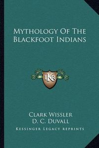 Cover image for Mythology of the Blackfoot Indians