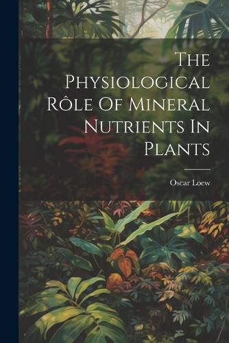 Cover image for The Physiological Role Of Mineral Nutrients In Plants