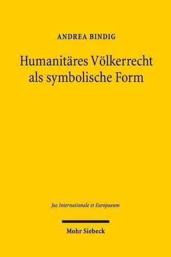 Humanitares Voelkerrecht als symbolische Form: Zur Normativitat humanitaren Voelkerrechts im Spiegel der Philosophie der symbolischen Formen Ernst Cassirers