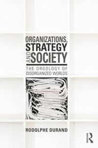 Cover image for Organizations, Strategy and Society: The Orgology of Disorganized Worlds