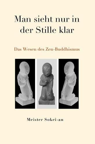 Cover image for Man sieht nur in der Stille klar: Das Wesen des Zen-Buddhismus