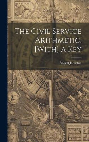 The Civil Service Arithmetic. [With] a Key