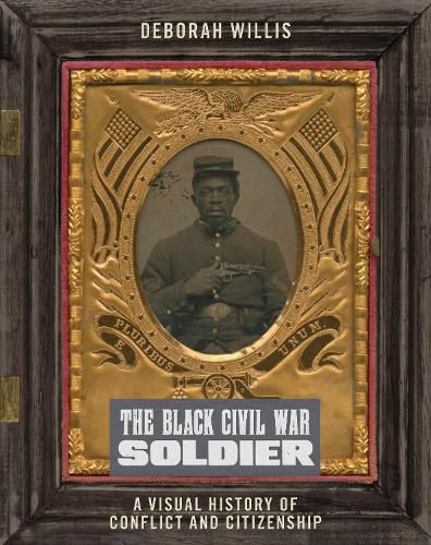 The Black Civil War Soldier: A Visual History of Conflict and Citizenship