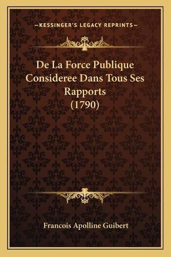 Cover image for de La Force Publique Consideree Dans Tous Ses Rapports (1790)