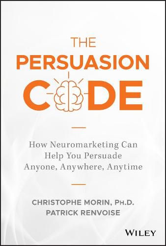 Cover image for The Persuasion Code - How Neuromarketing Can Help You Persuade Anyone, Anywhere, Anytime