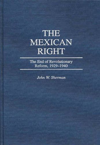 Cover image for The Mexican Right: The End of Revolutionary Reform, 1929-1940