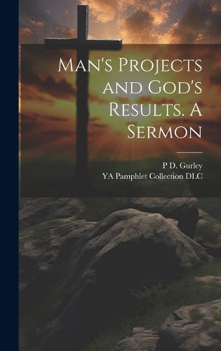 Man's Projects and God's Results. A Sermon