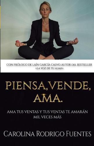 Cover image for Piensa, Vende, Ama: Ama tus ventas y tus ventas te amaran mil veces mas