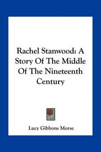 Cover image for Rachel Stanwood: A Story of the Middle of the Nineteenth Century