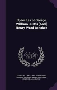 Cover image for Speeches of George William Curtis [And] Henry Ward Beecher