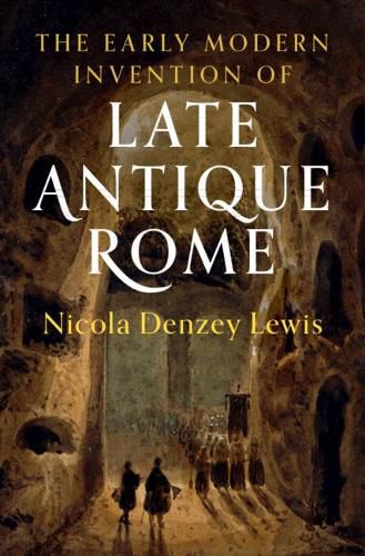 Cover image for The Early Modern Invention of Late Antique Rome