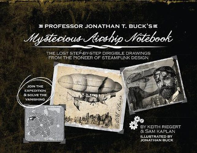 Cover image for Professor Jonathan T. Buck's Mysterious Airship Notebook: The Lost Step-by-Step Schematic Drawings from the Pioneer of Steampunk Design