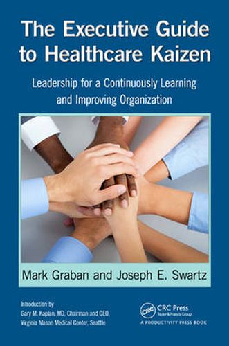 The Executive Guide to Healthcare Kaizen: Leadership for a Continuously Learning and Improving Organization