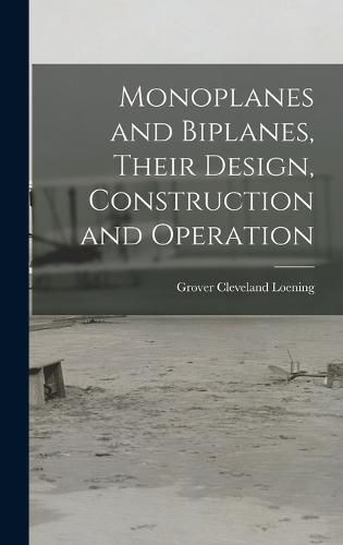 Monoplanes and Biplanes, Their Design, Construction and Operation