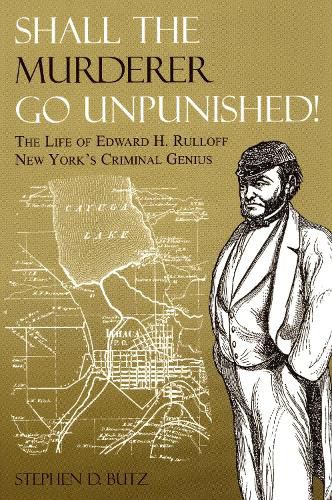 Cover image for Shall The Murderer Go Unpunished!: The Life of Edward H. Rulloff New York's Criminal Genius