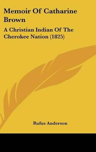 Memoir Of Catharine Brown: A Christian Indian Of The Cherokee Nation (1825)