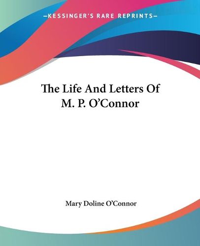 Cover image for The Life and Letters of M. P. O'Connor