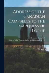 Cover image for Address of the Canadian Campbells to the Marquess of Lorne [microform]