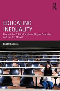 Cover image for Educating Inequality: Beyond the Political Myths of Higher Education and the Job Market
