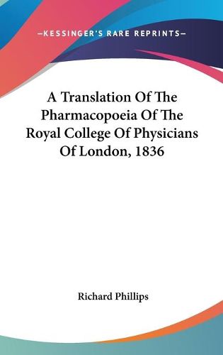 Cover image for A Translation of the Pharmacopoeia of the Royal College of Physicians of London, 1836