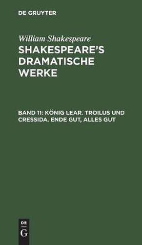 Koenig Lear. Troilus und Cressida. Ende gut, alles gut