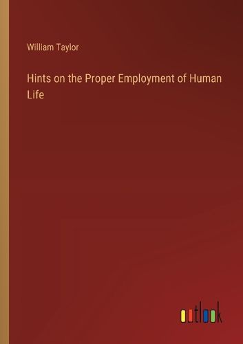 Cover image for Hints on the Proper Employment of Human Life