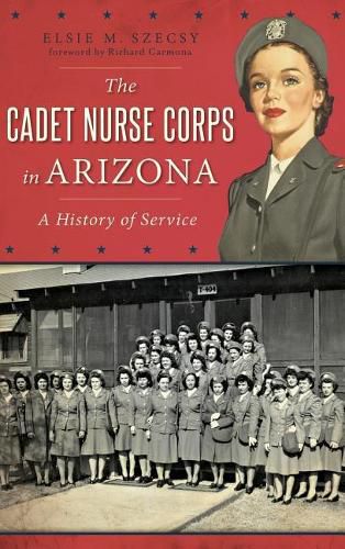 Cover image for The Cadet Nurse Corps in Arizona: A History of Service