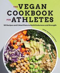 Cover image for The Vegan Cookbook for Athletes: 101 Recipes and 3 Meal Plans to Build Endurance and Strength