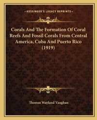 Cover image for Corals and the Formation of Coral Reefs and Fossil Corals from Central America, Cuba and Puerto Rico (1919)