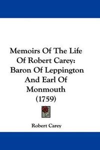 Cover image for Memoirs Of The Life Of Robert Carey: Baron Of Leppington And Earl Of Monmouth (1759)