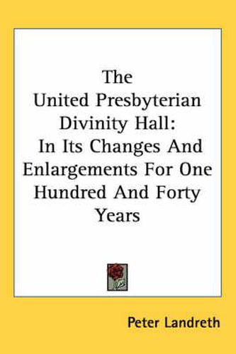 Cover image for The United Presbyterian Divinity Hall: In Its Changes and Enlargements for One Hundred and Forty Years