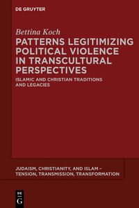 Cover image for Patterns Legitimizing Political Violence in Transcultural Perspectives: Islamic and Christian Traditions and Legacies