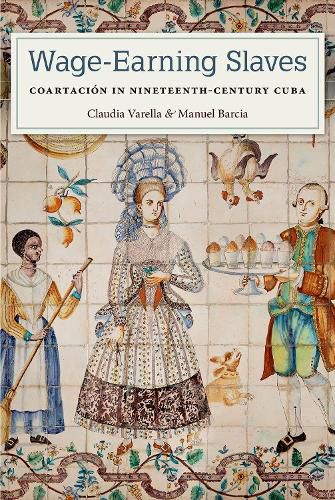 Wage-Earning Slaves: Coartacion in Nineteenth-Century Cuba