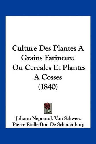 Cover image for Culture Des Plantes a Grains Farineux: Ou Cereales Et Plantes a Cosses (1840)