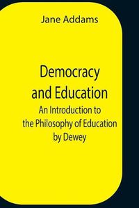 Cover image for Democracy And Education: An Introduction To The Philosophy Of Education By Dewey