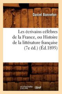 Cover image for Les Ecrivains Celebres de la France, Ou Histoire de la Litterature Francaise (7e Ed.) (Ed.1895)