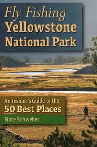 Cover image for Fly Fishing Yellowstone National Park: An Insider's Guide to the 50 Best Places