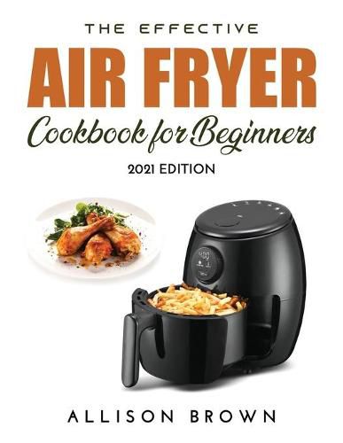 Cover image for The Effective Air Fryer Cookbook for Beginners: 2021 Edition