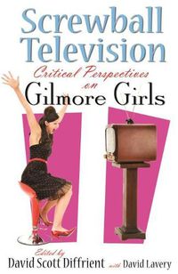 Cover image for Screwball Television: Critical Perspectives on Gilmore Girls