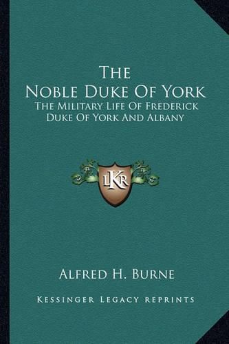 The Noble Duke of York: The Military Life of Frederick Duke of York and Albany