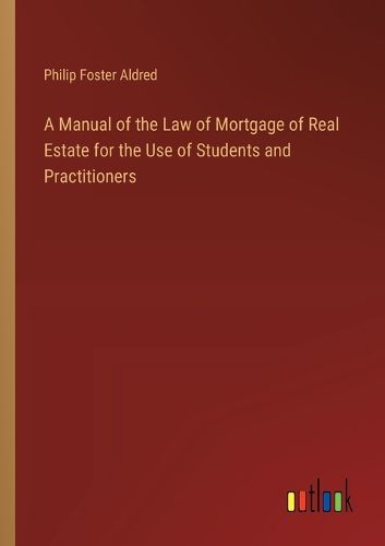 Cover image for A Manual of the Law of Mortgage of Real Estate for the Use of Students and Practitioners