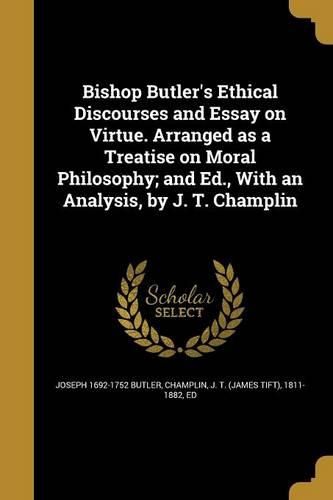 Cover image for Bishop Butler's Ethical Discourses and Essay on Virtue. Arranged as a Treatise on Moral Philosophy; and Ed., With an Analysis, by J. T. Champlin