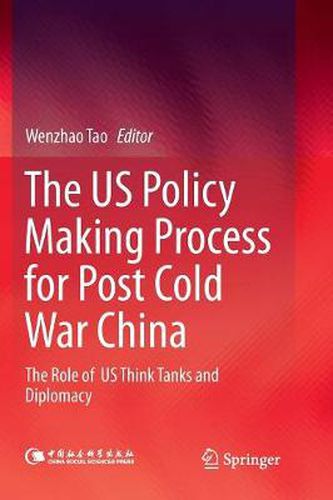 Cover image for The US Policy Making Process for Post Cold War China: The role of  US Think Tanks and Diplomacy